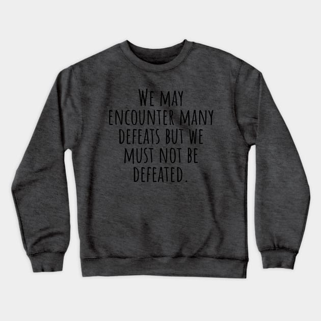 We-may-encounter-many-defeats-but-we-must-not-be-defeated. - Crewneck Sweatshirt by Nankin on Creme